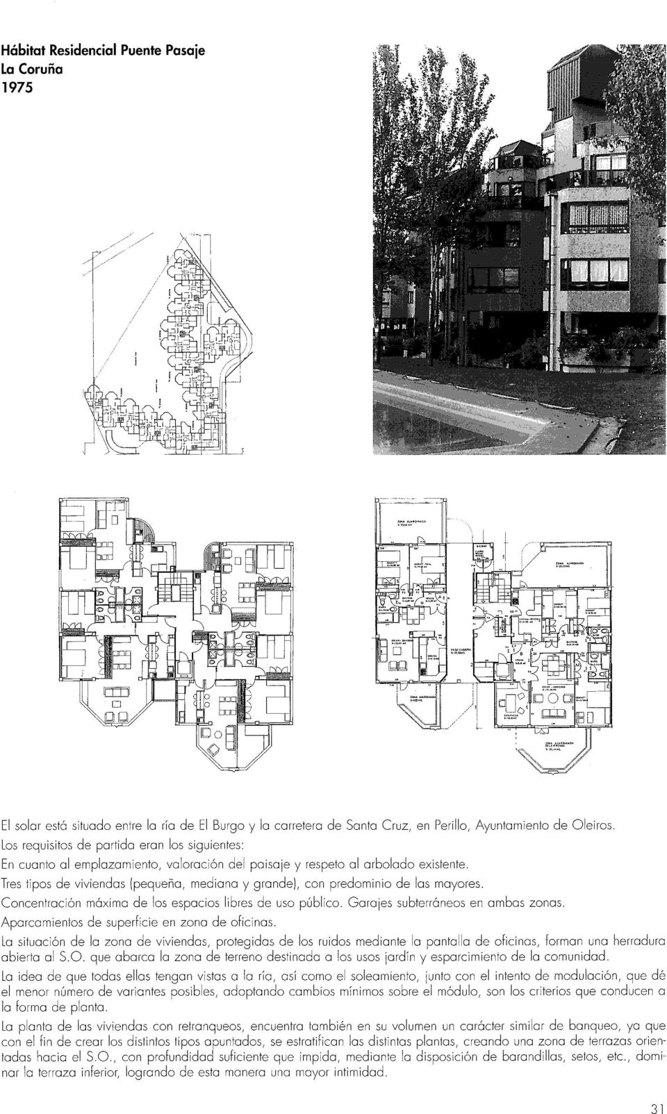 Tres tipos de viviendas (pequeño, mediano y grande), con predominio de los mayores. Concentración máximo de los espacios libres de uso público. Garajes subterráneos en ambos zonas.