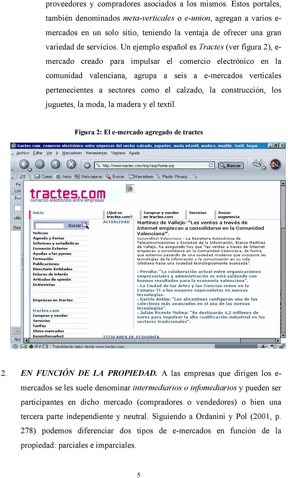 Un ejemplo español es Tractes (ver figura 2), e- mercado creado para impulsar el comercio electrónico en la comunidad valenciana, agrupa a seis a e-mercados verticales pertenecientes a sectores como
