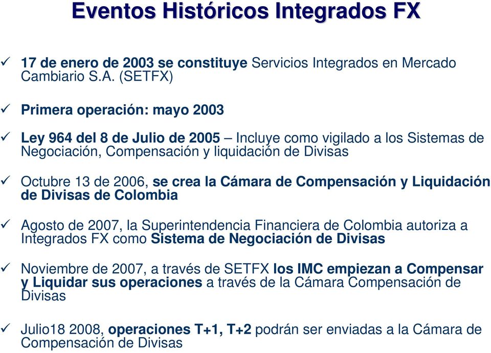 se crea la Cámara de Compensación y Liquidación de Divisas de Colombia Agosto de 2007, la Superintendencia Financiera de Colombia autoriza a Integrados FX como Sistema de