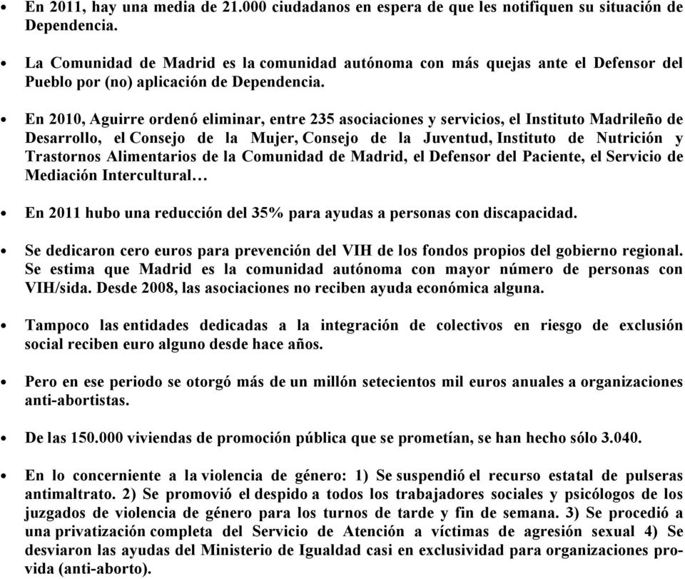 En 2010, Aguirre ordenó eliminar, entre 235 asociaciones y servicios, el Instituto Madrileño de Desarrollo, el Consejo de la Mujer, Consejo de la Juventud, Instituto de Nutrición y Trastornos