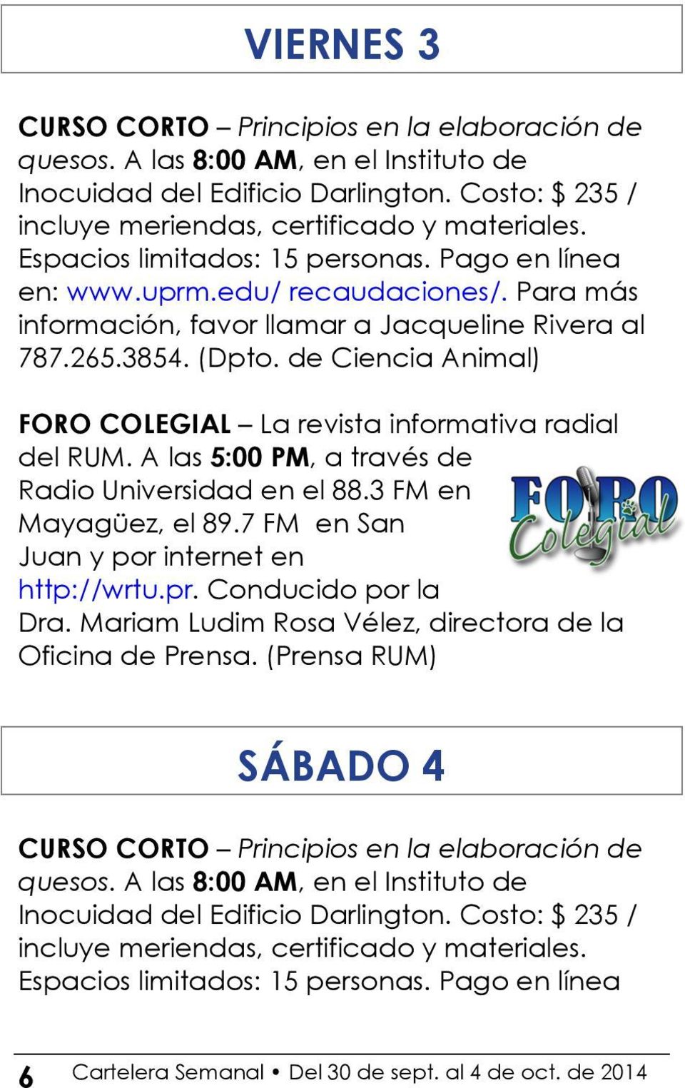 de Ciencia Animal) FORO COLEGIAL La revista informativa radial del RUM. A las 5:00 PM, a través de Radio Universidad en el 88.3 FM en Mayagüez, el 89.7 FM en San Juan y por internet en http://wrtu.pr.