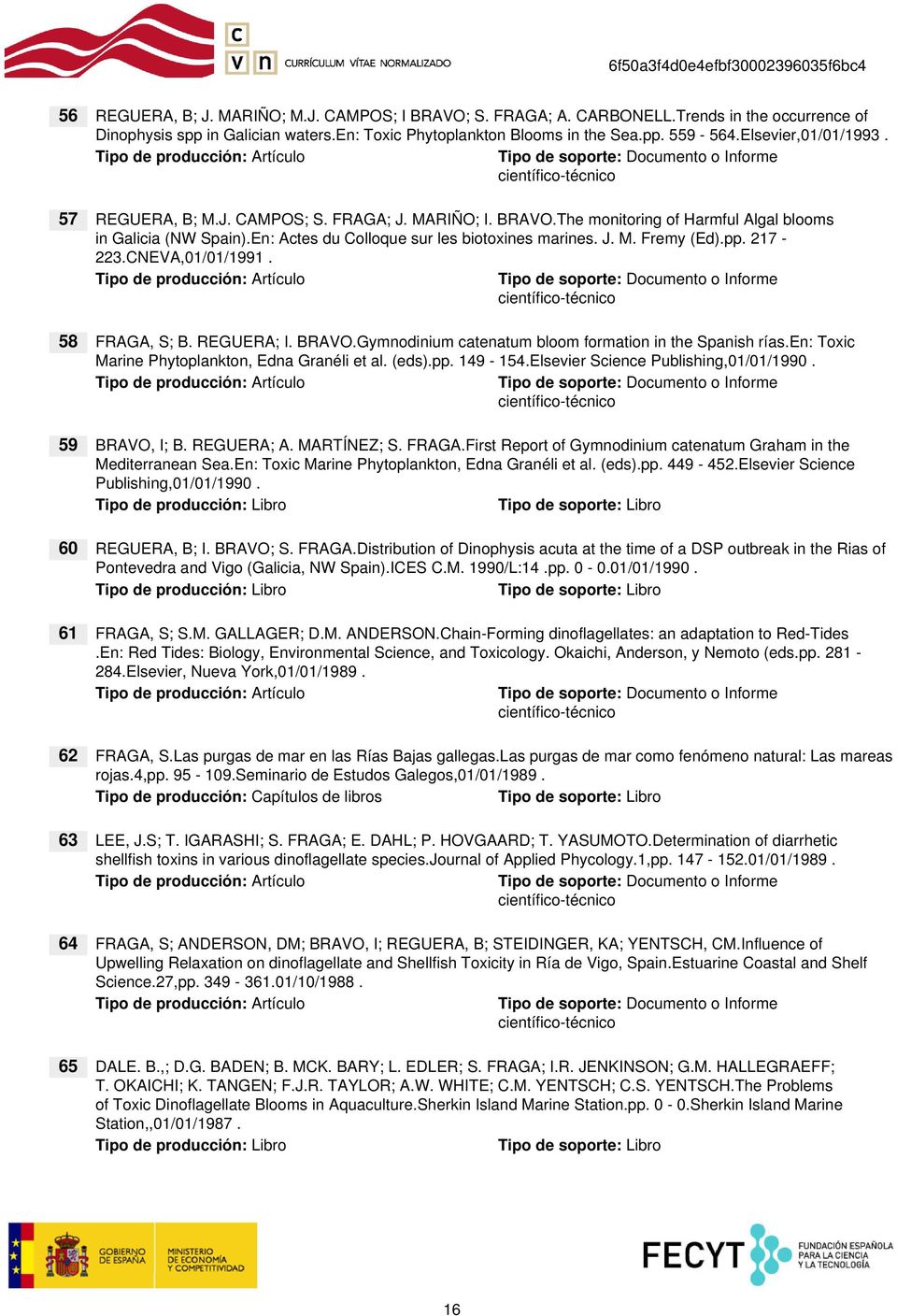 pp. 217-223.CNEVA,01/01/1991. 58 FRAGA, S; B. REGUERA; I. BRAVO.Gymnodinium catenatum bloom formation in the Spanish rías.en: Toxic Marine Phytoplankton, Edna Granéli et al. (eds).pp. 149-154.