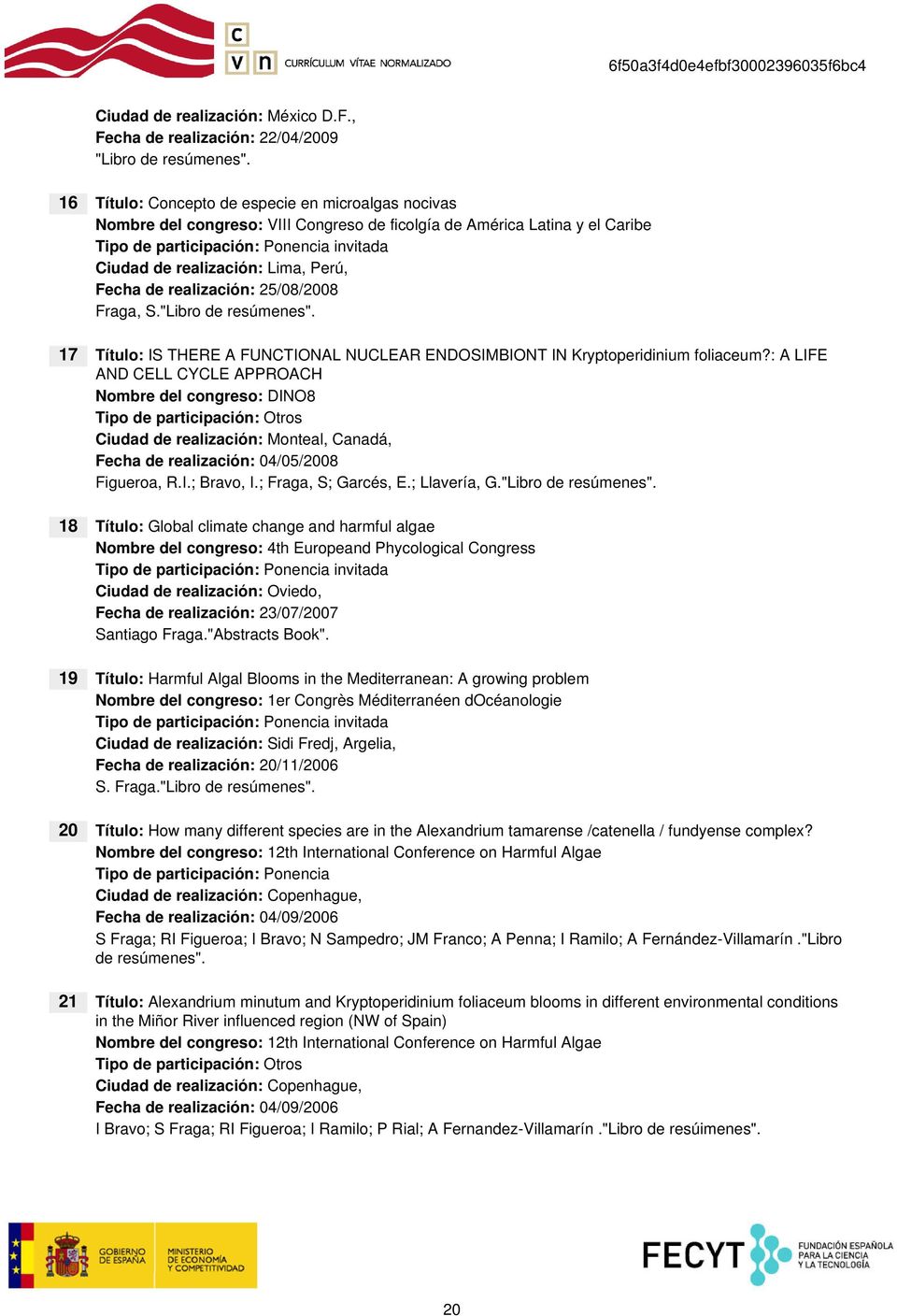 25/08/2008 Fraga, S."Libro de resúmenes". 17 Título: IS THERE A FUNCTIONAL NUCLEAR ENDOSIMBIONT IN Kryptoperidinium foliaceum?