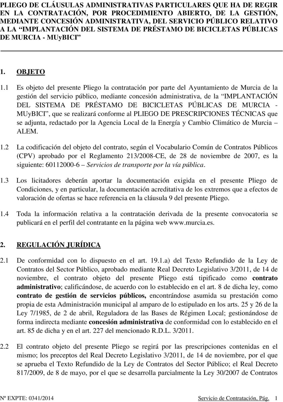 1 Es objeto del presente Pliego la contratación por parte del Ayuntamiento de Murcia de la gestión del servicio público, mediante concesión administrativa, de la IMPLANTACIÓN DEL SISTEMA DE PRÉSTAMO