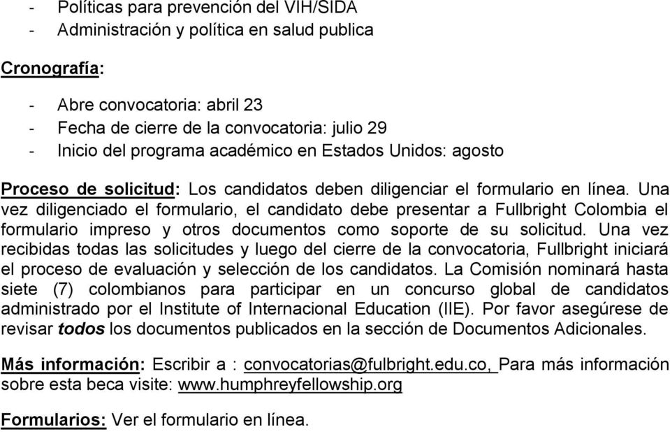 Una vez diligenciado el formulario, el candidato debe presentar a Fullbright Colombia el formulario impreso y otros documentos como soporte de su solicitud.