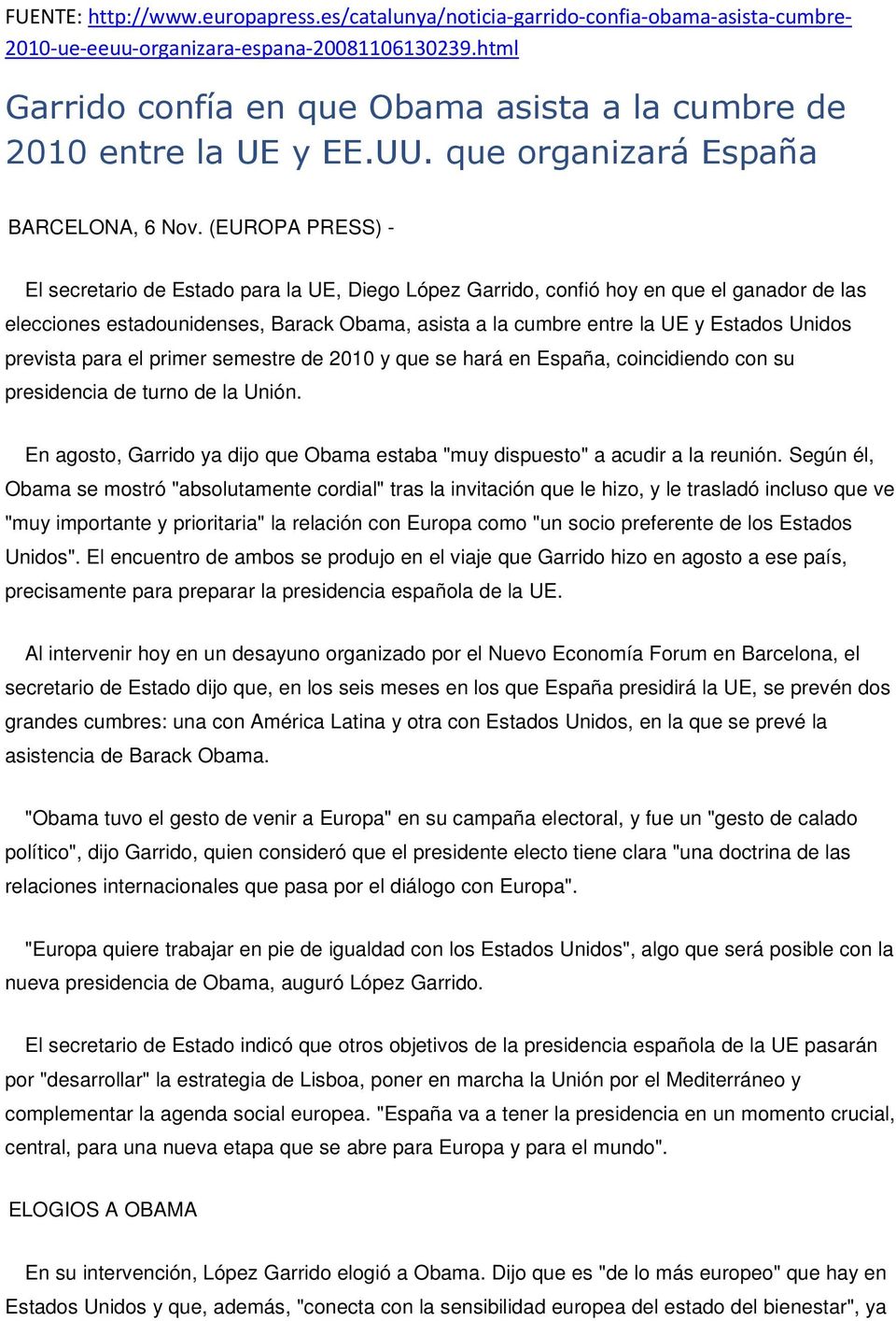 (EUROPA PRESS) - El secretario de Estado para la UE, Diego López Garrido, confió hoy en que el ganador de las elecciones estadounidenses, Barack Obama, asista a la cumbre entre la UE y Estados Unidos