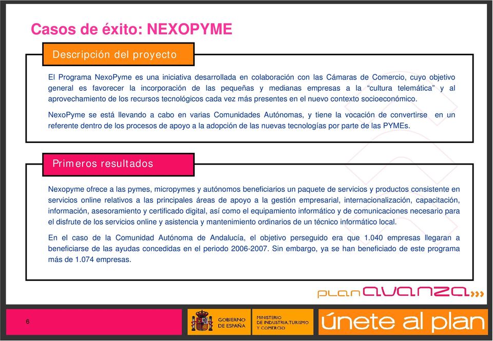 NexoPyme se está llevando a cabo en varias Comunidades Autónomas, y tiene la vocación de convertirse en un referente dentro de los procesos de apoyo a la adopción de las nuevas tecnologías por parte