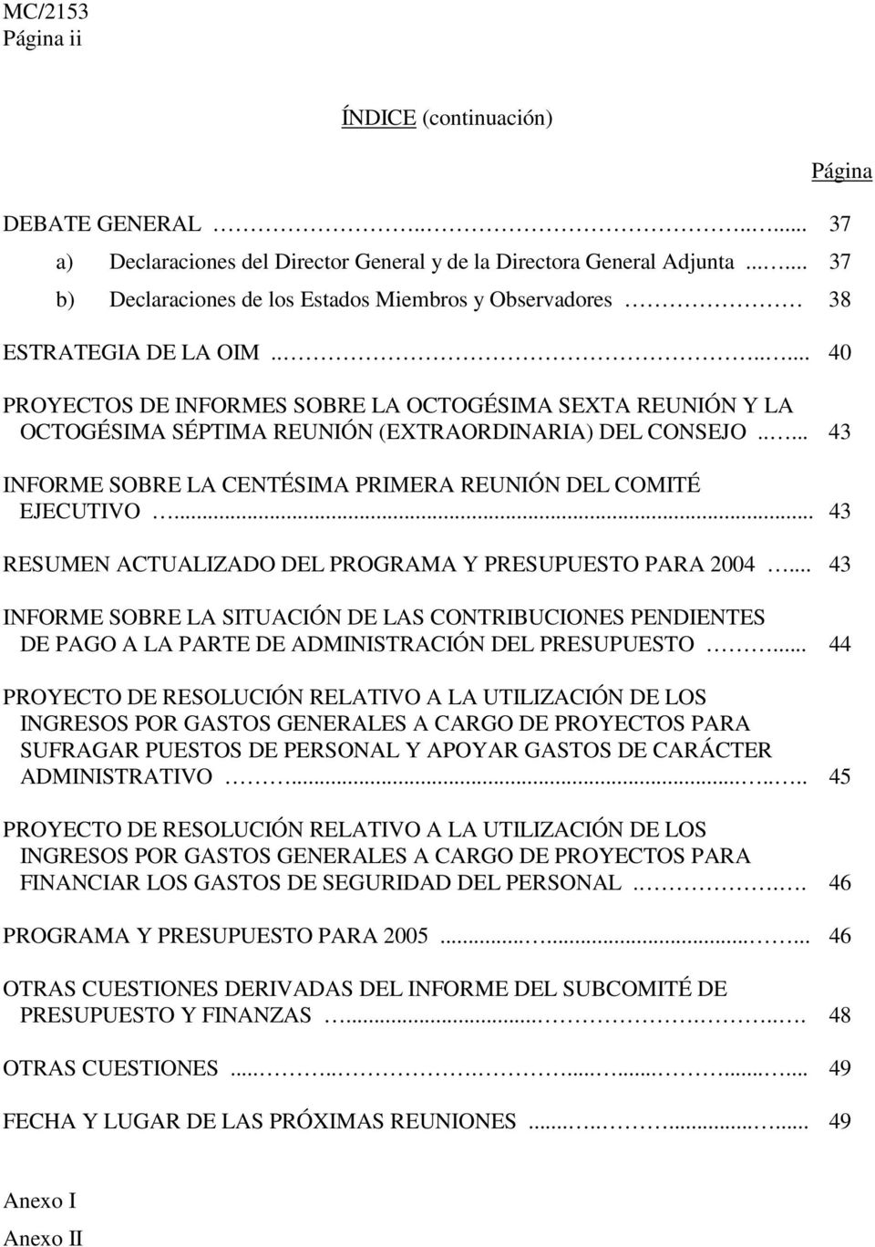 ...... 40 Página PROYECTOS DE INFORMES SOBRE LA OCTOGÉSIMA SEXTA REUNIÓN Y LA OCTOGÉSIMA SÉPTIMA REUNIÓN (EXTRAORDINARIA) DEL CONSEJO.