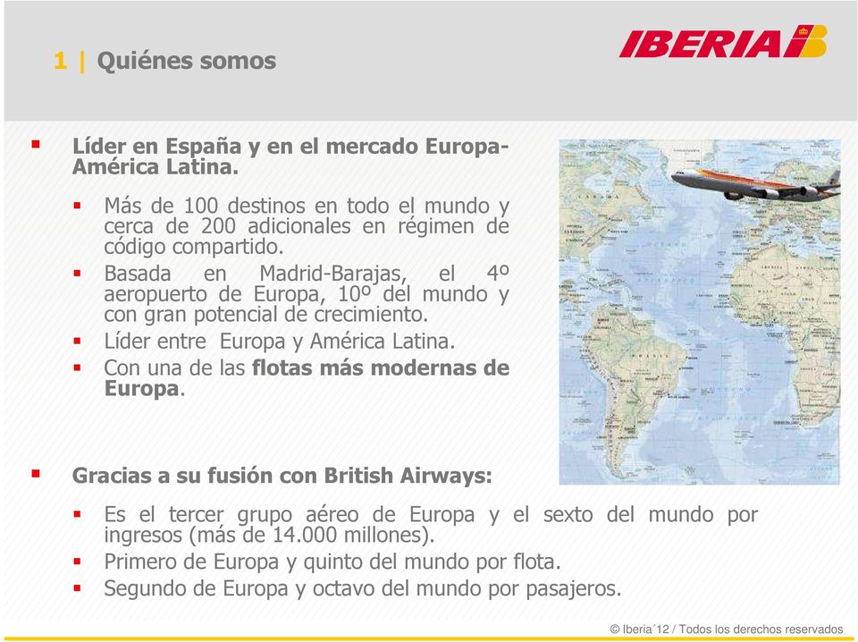 Basada en Madrid-Barajas, el 4º aeropuerto de Europa, 10º del mundo y con gran potencial de crecimiento. Líder entre Europa y América Latina.