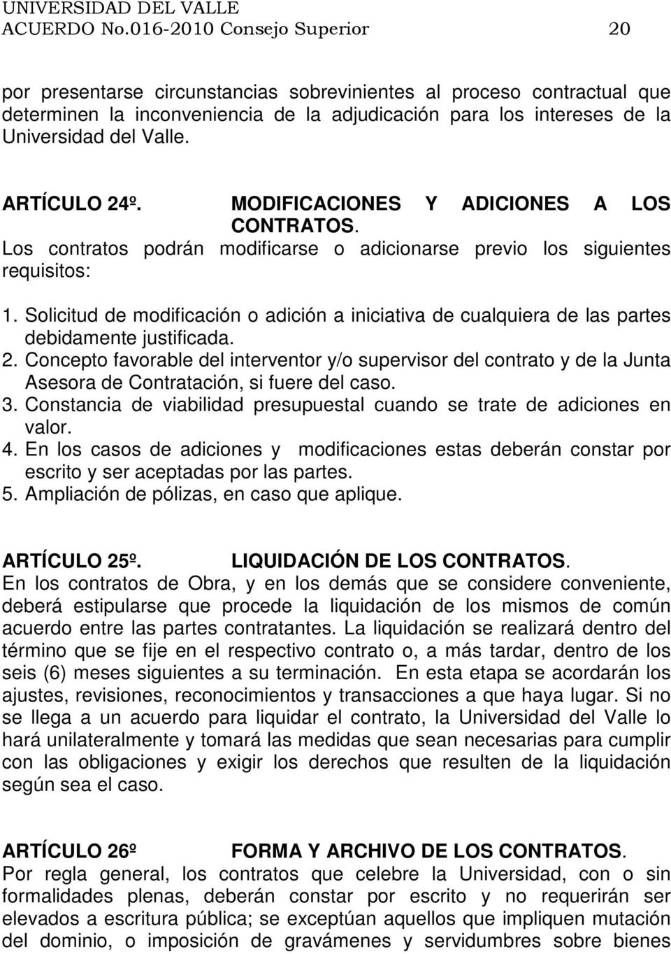 ARTÍCULO 24º. MODIFICACIONES Y ADICIONES A LOS CONTRATOS. Los contratos podrán modificarse o adicionarse previo los siguientes requisitos: 1.