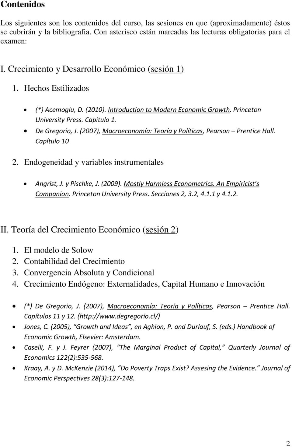 Introduction to Modern Economic Growth. Princeton University Press. Capítulo 1. De Gregorio, J. (2007), Macroeconomía: Teoría y Políticas, Pearson Prentice Hall. Capítulo 10 2.