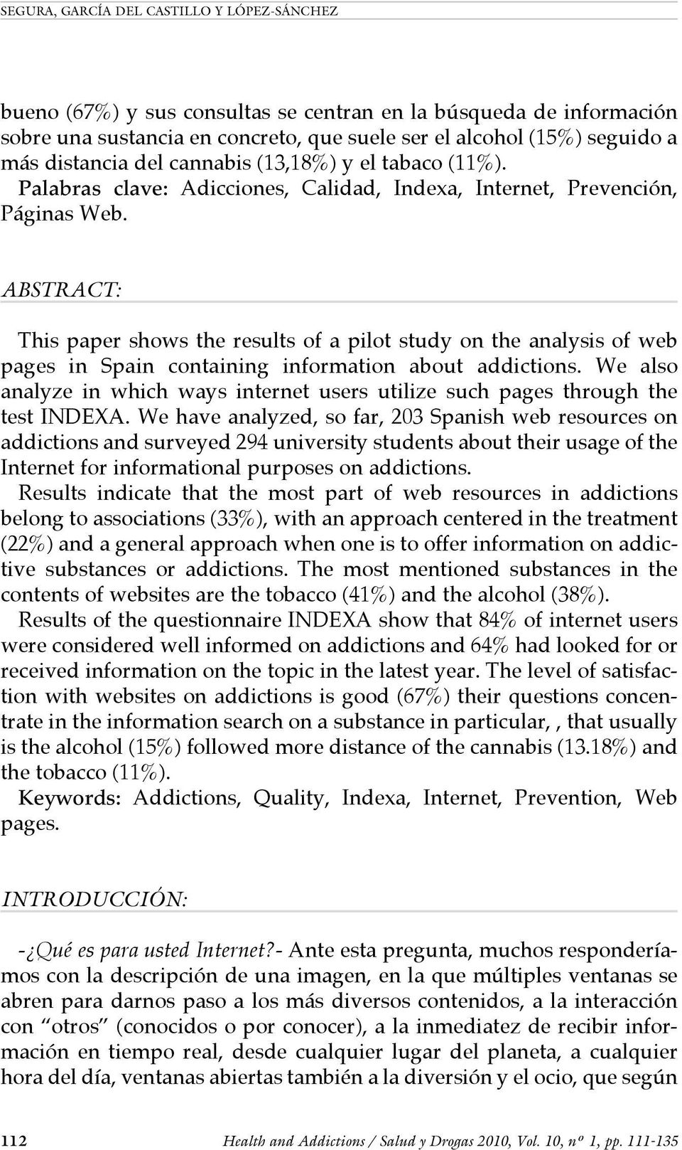 ABSTRACT: This paper shows the results of a pilot study on the analysis of web pages in Spain containing information about addictions.