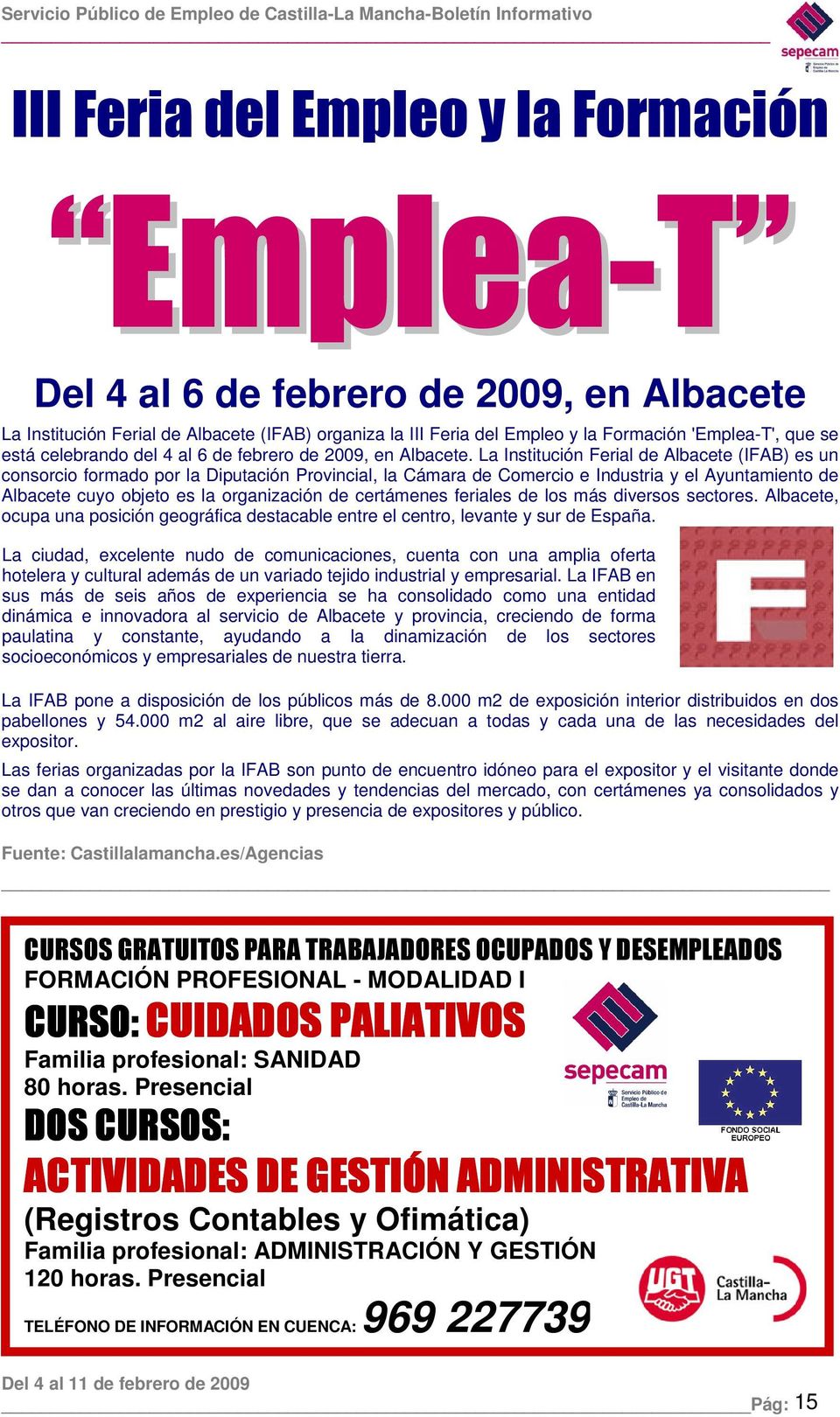La Institución Ferial de Albacete (IFAB) es un consorcio formado por la Diputación Provincial, la Cámara de Comercio e Industria y el Ayuntamiento de Albacete cuyo objeto es la organización de