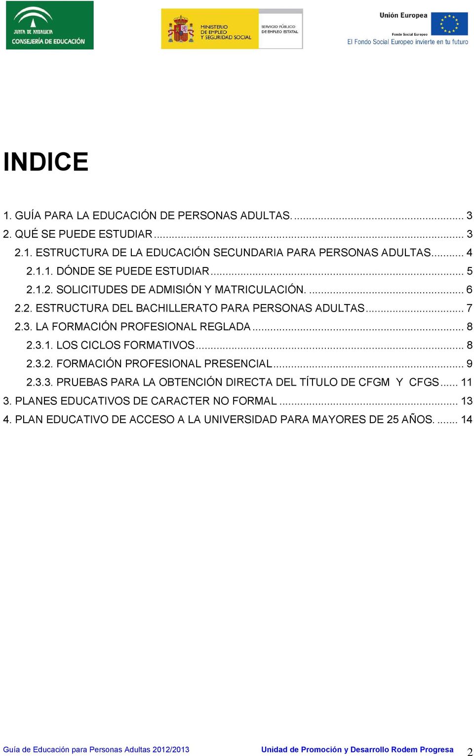LA FORMACIÓN PROFESIONAL REGLADA... 8 2.3.1. LOS CICLOS FORMATIVOS... 8 2.3.2. FORMACIÓN PROFESIONAL PRESENCIAL... 9 2.3.3. PRUEBAS PARA LA OBTENCIÓN DIRECTA DEL TÍTULO DE CFGM Y CFGS.