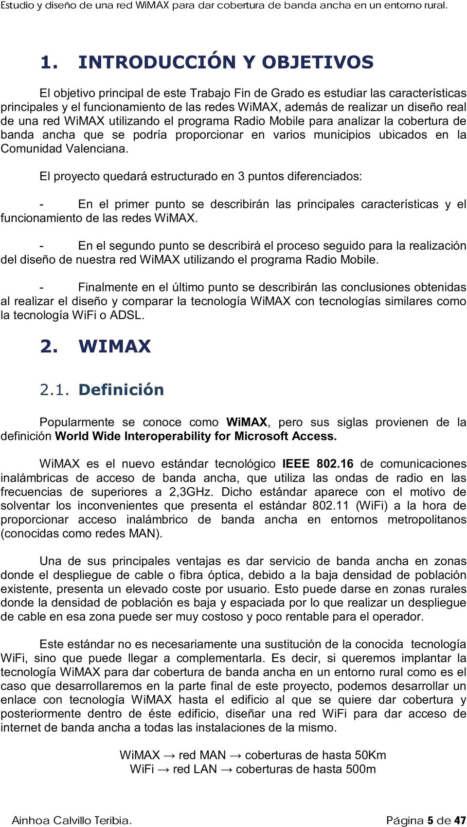 El proyecto quedará estructurado en 3 puntos diferenciados: - En el primer punto se describirán las principales características y el funcionamiento de las redes WiMAX.