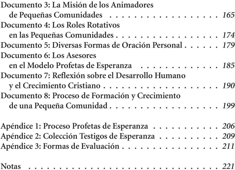 ............ 185 Documento 7: Reflexión sobre el Desarrollo Humano y el Crecimiento Cristiano................... 190 Documento 8: Proceso de Formación y Crecimiento de una Pequeña Comunidad.