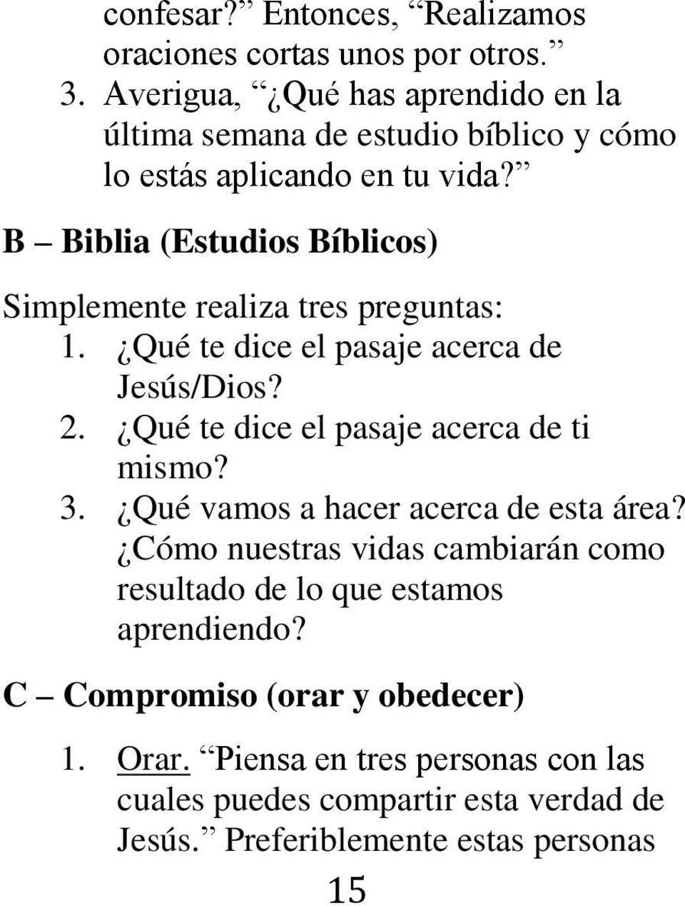 B Biblia (Estudios Bíblicos) Simplemente realiza tres preguntas: 1. Qué te dice el pasaje acerca de Jesús/Dios? 2.