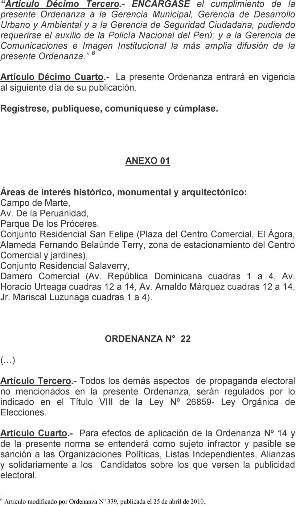 Policía Nacional del Perú; y a la Gerencia de Comunicaciones e Imagen Institucional la más amplia difusión de la presente Ordenanza. 6 Artículo Décimo Cuarto.