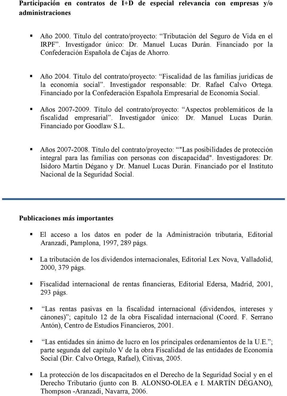Investigador responsable: Dr. Rafael Calvo Ortega. Financiado por la Confederación Española Empresarial de Economía Social. Años 2007-2009.
