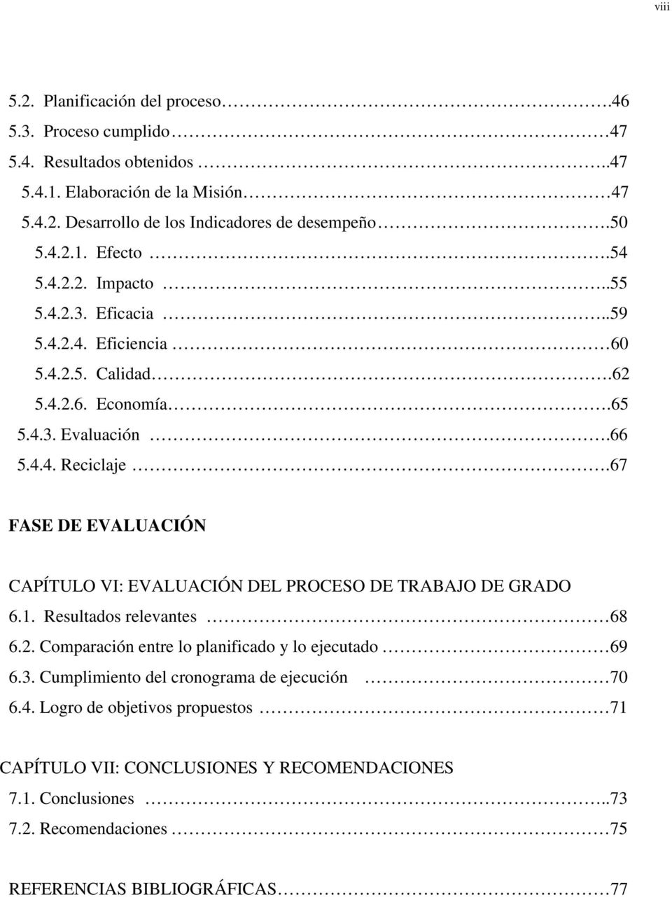67 FASE DE EVALUACIÓN CAPÍTULO VI: EVALUACIÓN DEL PROCESO DE TRABAJO DE GRADO 6.1. Resultados relevantes 68 6.2. Comparación entre lo planificado y lo ejecutado 69 6.3.