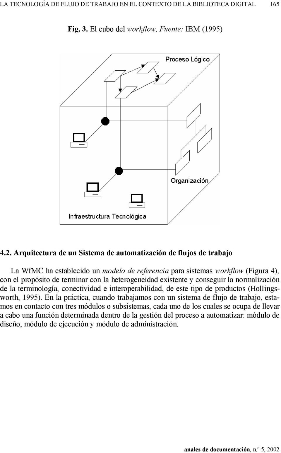 heterogeneidad existente y conseguir la normalización de la terminología, conectividad e interoperabilidad, de este tipo de productos (Hollingsworth, 1995).
