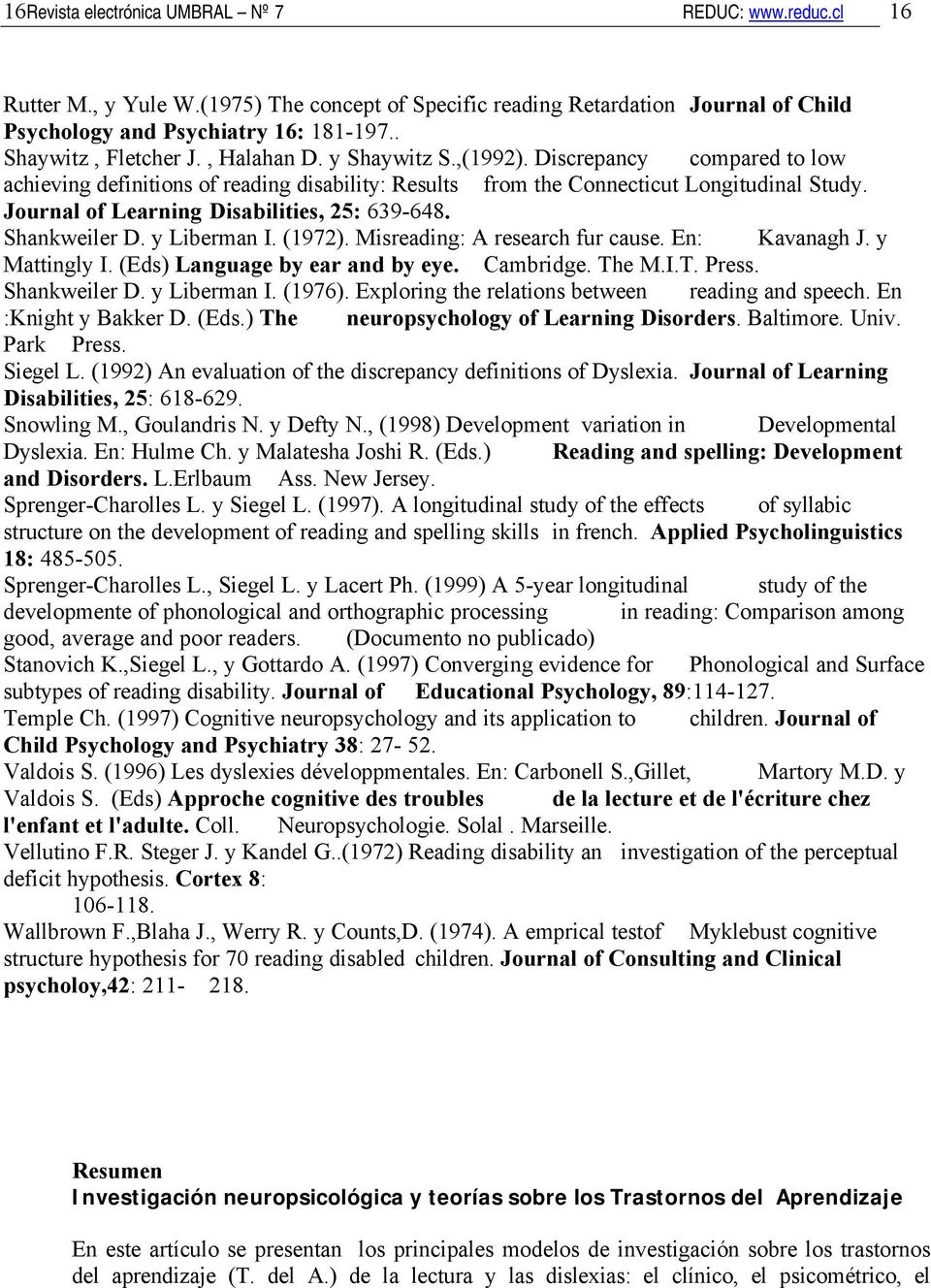 Journal of Learning Disabilities, 25: 639-648. Shankweiler D. y Liberman I. (1972). Misreading: A research fur cause. En: Kavanagh J. y Mattingly I. (Eds) Language by ear and by eye. Cambridge. The M.