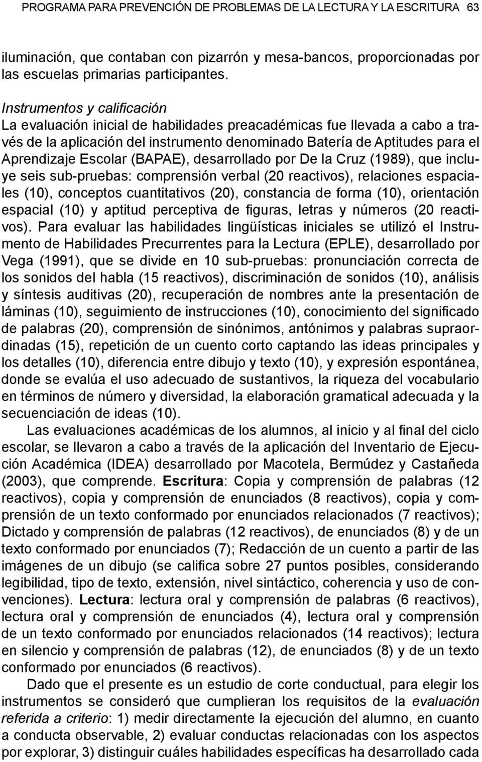 (), desarrollado por De la Cruz (1989), que incluye seis sub-pruebas: comprensión verbal ( reactivos), relaciones espaciales (1), conceptos cuantitativos (), constancia de forma (1), orientación