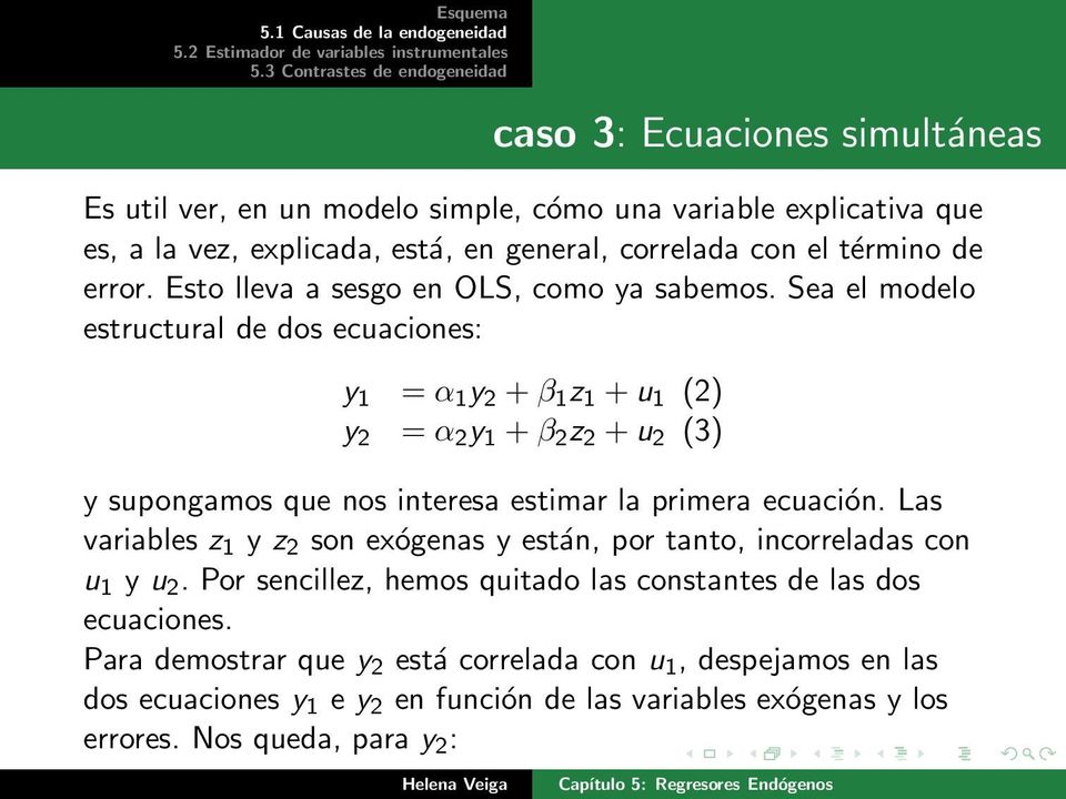 Sea el modelo estructural de dos ecuaciones: y 1 = α 1 y 2 + β 1 z 1 + u 1 (2) y 2 = α 2 y 1 + β 2 z 2 + u 2 (3) y supongamos que nos interesa estimar la primera ecuación.