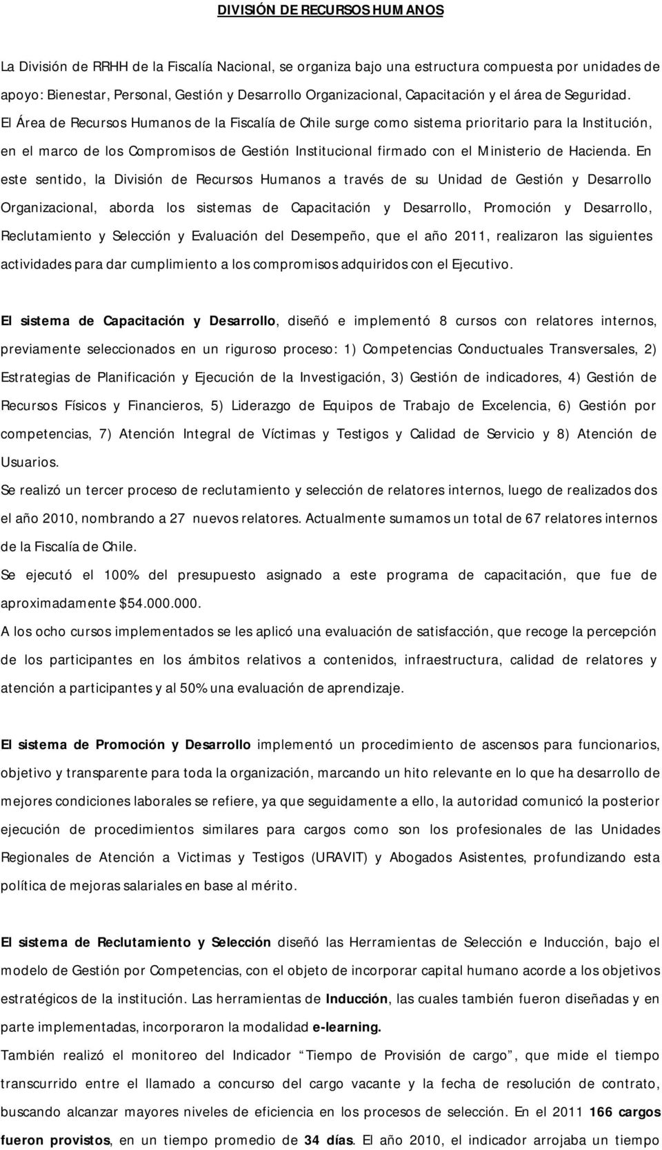 El Área de Recursos Humanos de la Fiscalía de Chile surge como sistema prioritario para la Institución, en el marco de los Compromisos de Gestión Institucional firmado con el Ministerio de Hacienda.