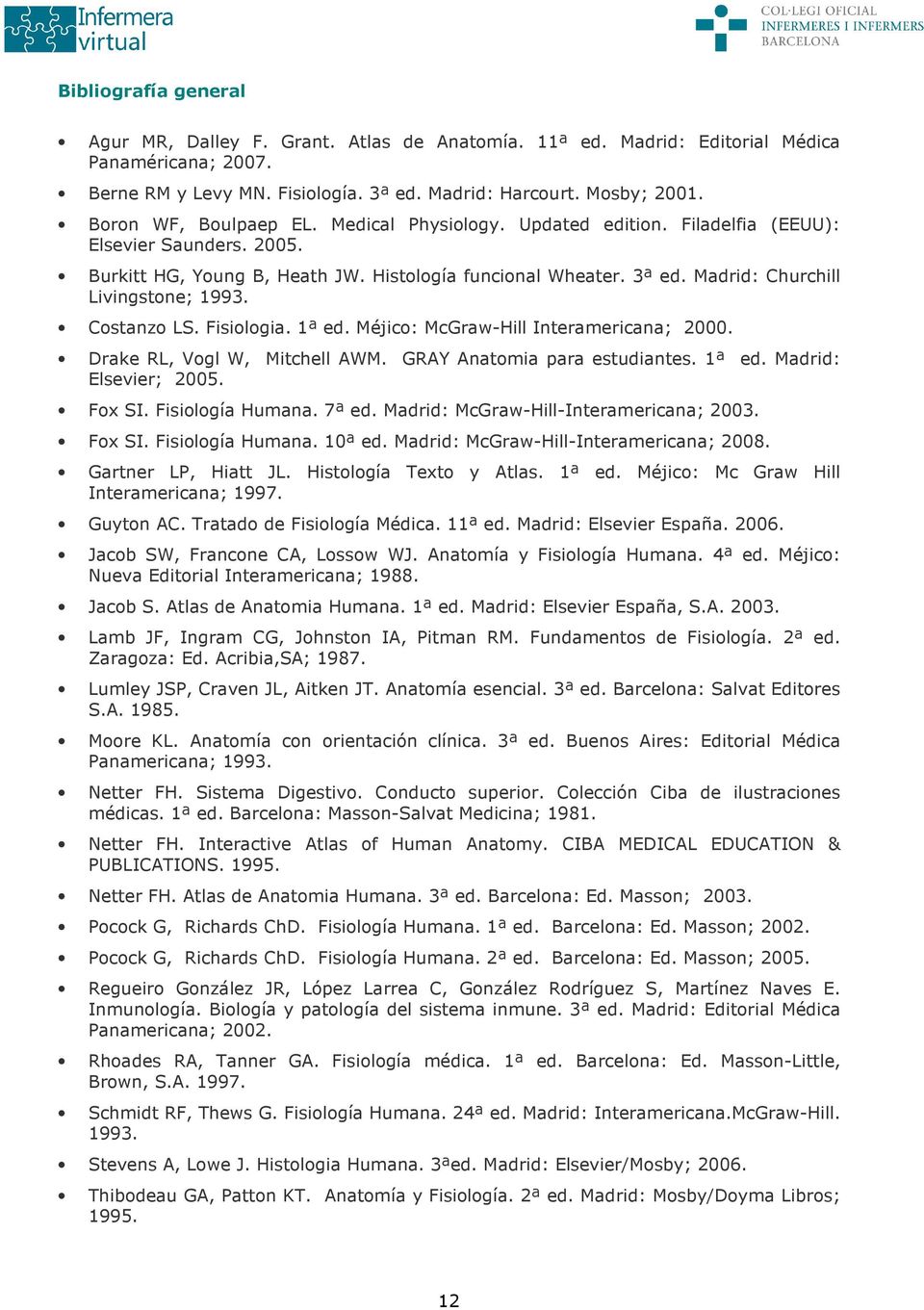 Madrid: Churchill Livingstone; 1993. Costanzo LS. Fisiologia. 1ª ed. Méjico: McGraw-Hill Interamericana; 2000. Drake RL, Vogl W, Mitchell AWM. GRAY Anatomia para estudiantes. 1ª ed. Madrid: Elsevier; 2005.