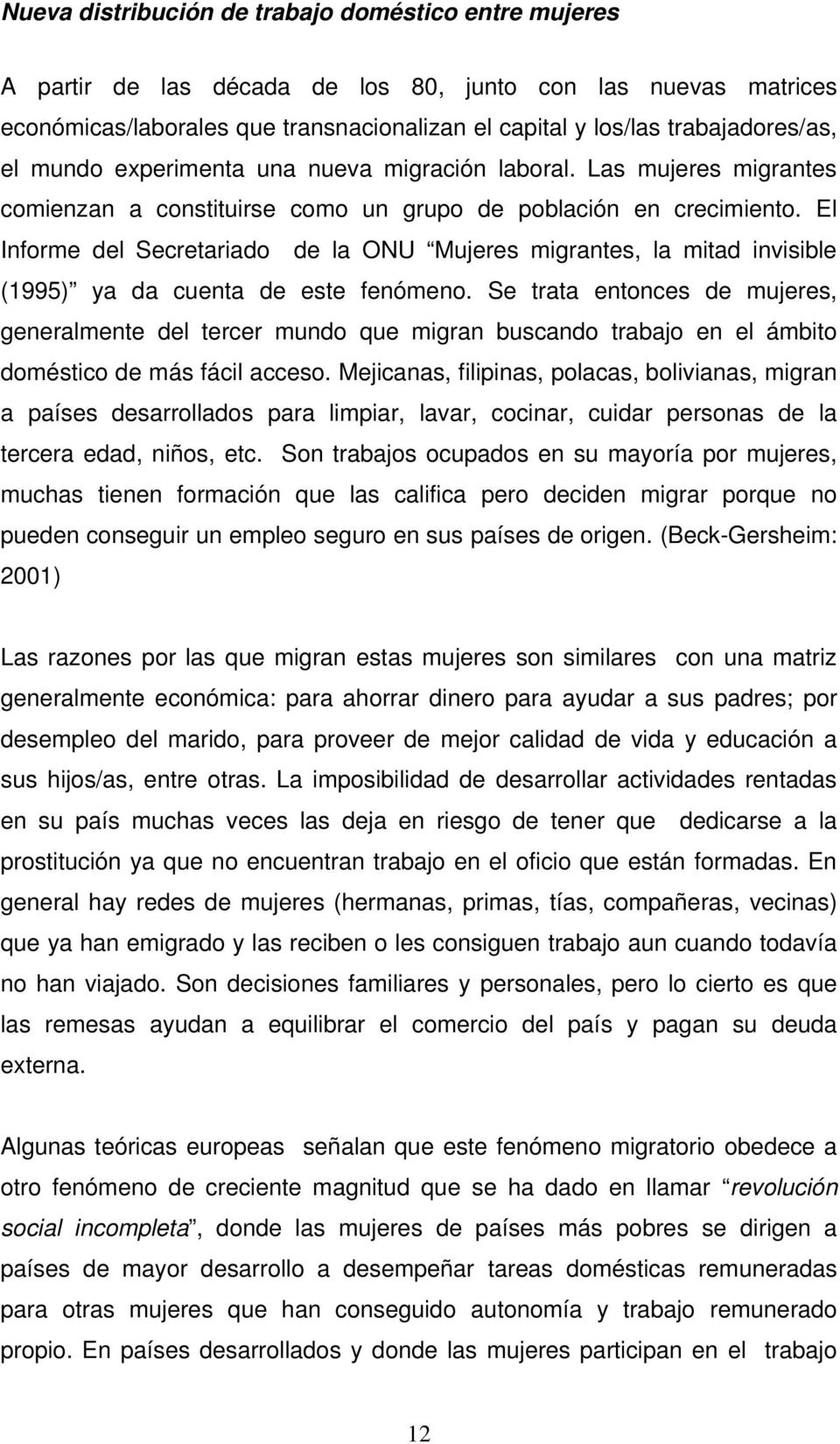 El Informe del Secretariado de la ONU Mujeres migrantes, la mitad invisible (1995) ya da cuenta de este fenómeno.