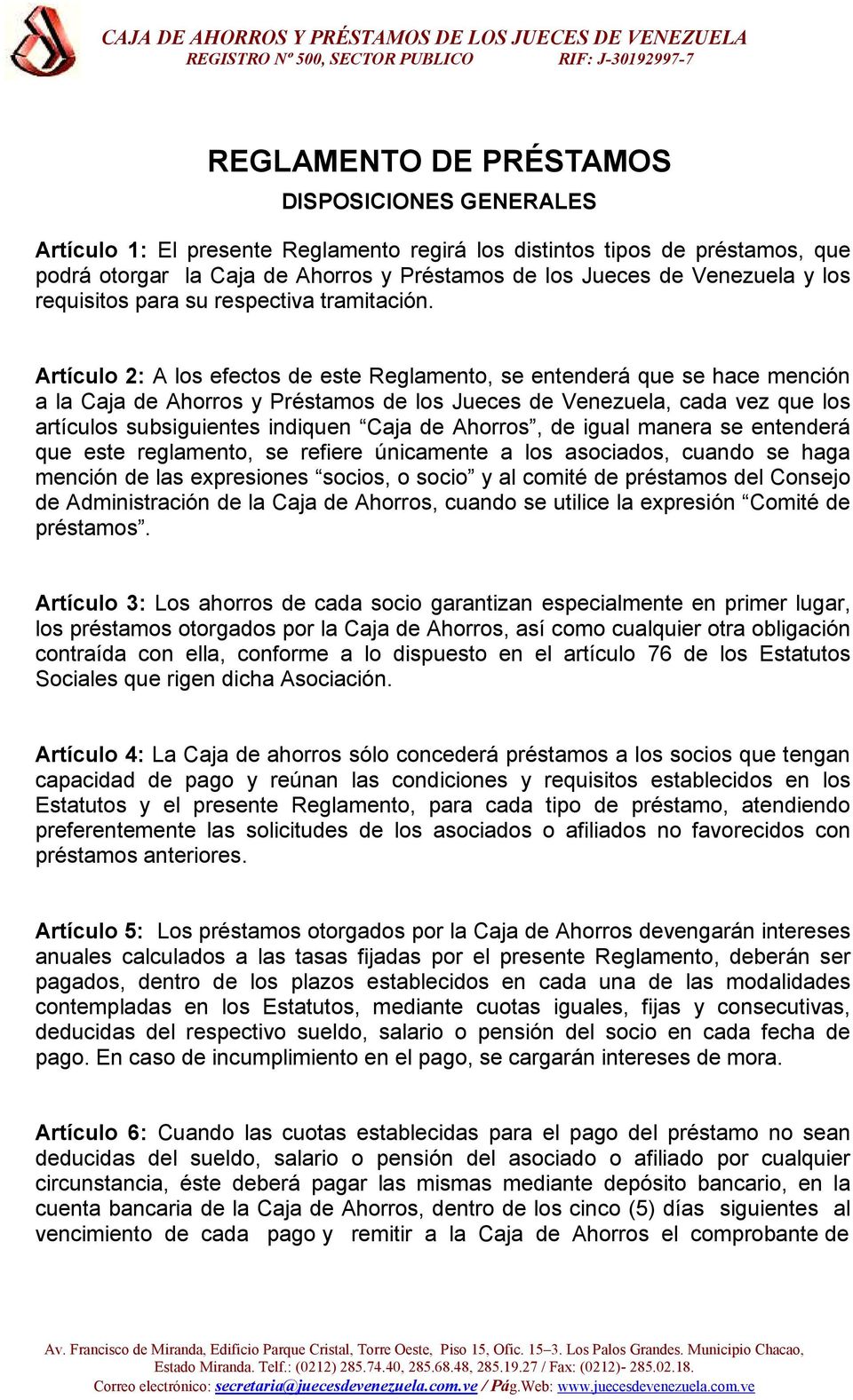 Artículo 2: A los efectos de este Reglamento, se entenderá que se hace mención a la Caja de Ahorros y Préstamos de los Jueces de Venezuela, cada vez que los artículos subsiguientes indiquen Caja de