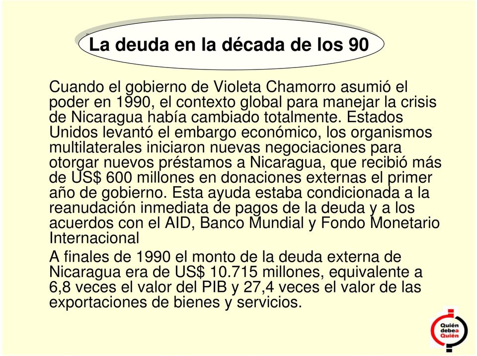 Estados Unidos levantó el embargo económico, los organismos multilaterales iniciaron nuevas negociaciones para otorgar nuevos préstamos a Nicaragua, que recibió más de US$ 600 millones en donaciones