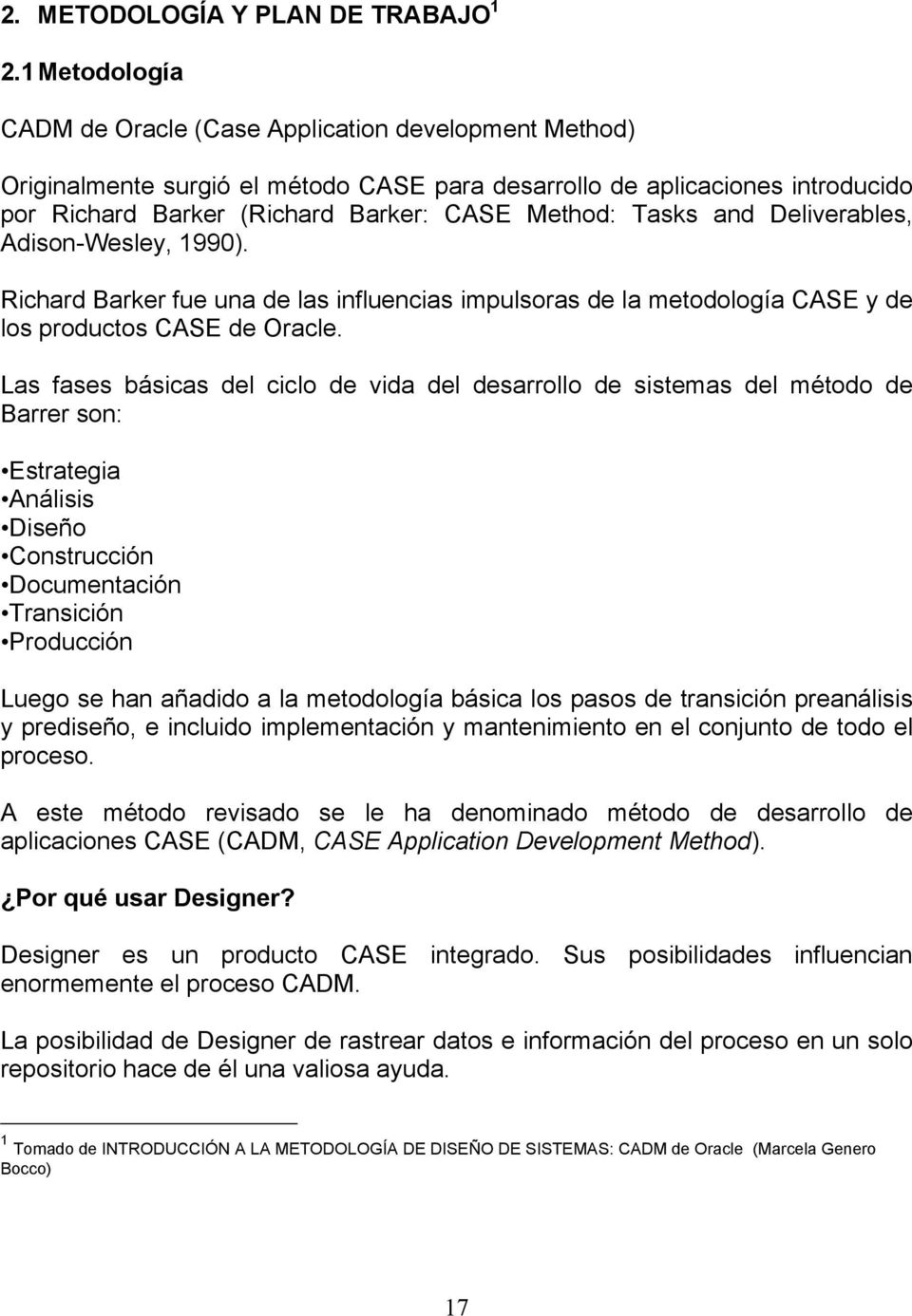 Tasks and Deliverables, Adison-Wesley, 1990). Richard Barker fue una de las influencias impulsoras de la metodología CASE y de los productos CASE de Oracle.