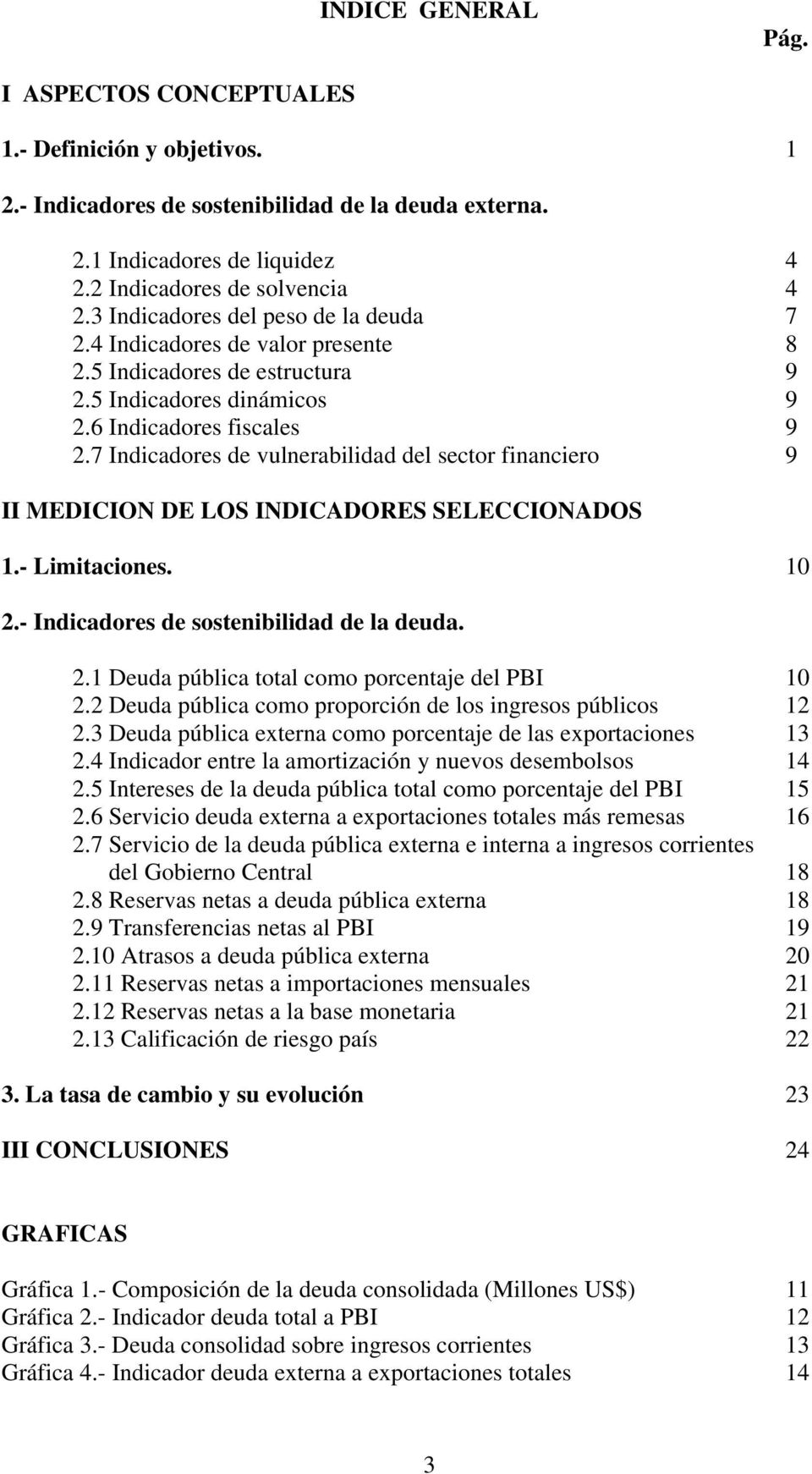 7 Indicadores de vulnerabilidad del sector financiero 9 II MEDICION DE LOS INDICADORES SELECCIONADOS 1.- Limitaciones. 10 2.- Indicadores de sostenibilidad de la deuda. 2.1 Deuda pública total como porcentaje del PBI 10 2.