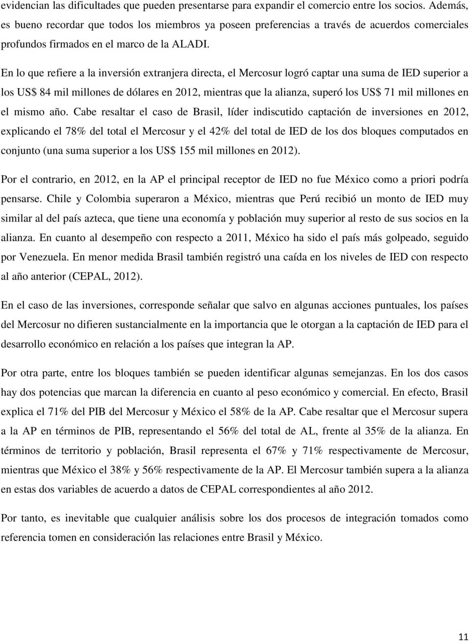 En lo que refiere a la inversión extranjera directa, el Mercosur logró captar una suma de IED superior a los US$ 84 mil millones de dólares en 2012, mientras que la alianza, superó los US$ 71 mil