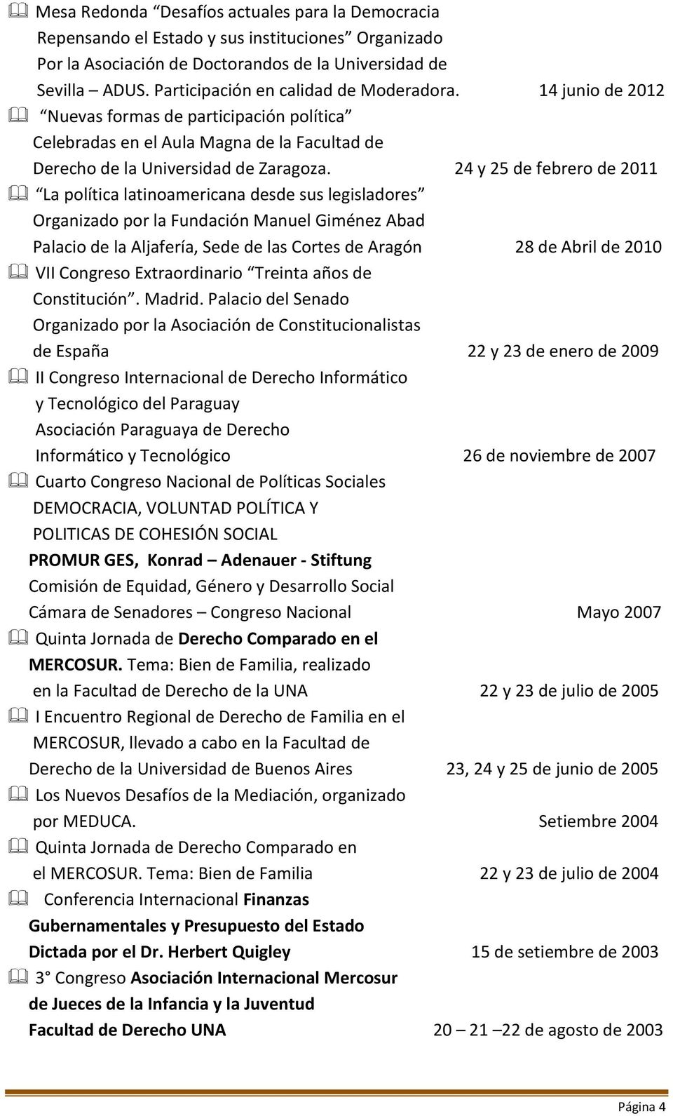 24 y 25 de febrero de 2011 La política latinoamericana desde sus legisladores Organizado por la Fundación Manuel Giménez Abad Palacio de la Aljafería, Sede de las Cortes de Aragón 28 de Abril de 2010