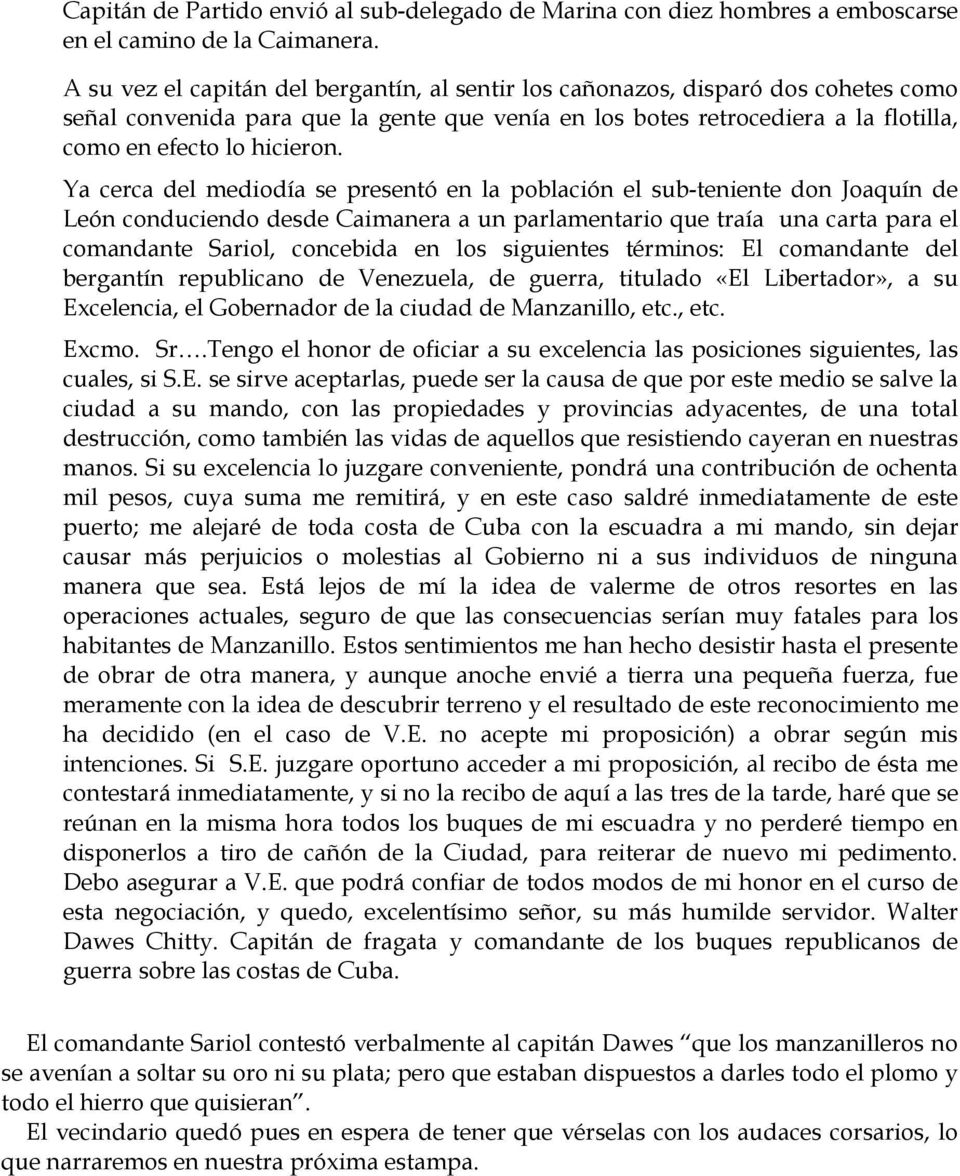 Ya cerca del mediodía se presentó en la población el sub-teniente don Joaquín de León conduciendo desde Caimanera a un parlamentario que traía una carta para el comandante Sariol, concebida en los