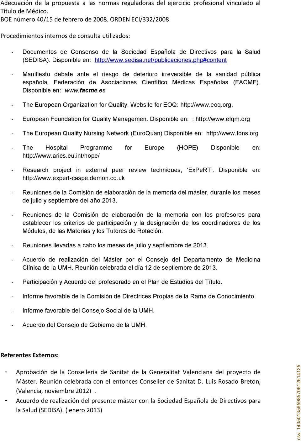 php#content - Manifiesto debate ante el riesgo de deterioro irreversible de la sanidad pública española. Federación de Asociaciones Científico Médicas Españolas (FACME). Disponible en: www.facme.