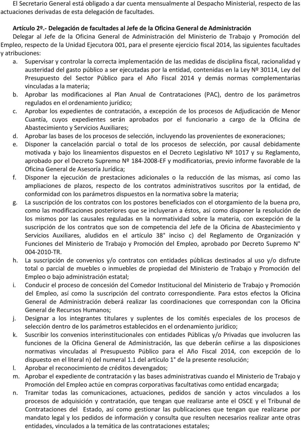 Unidad Ejecutora 001, para el presente ejercicio fiscal 2014, las siguientes facultades y atribuciones: a.