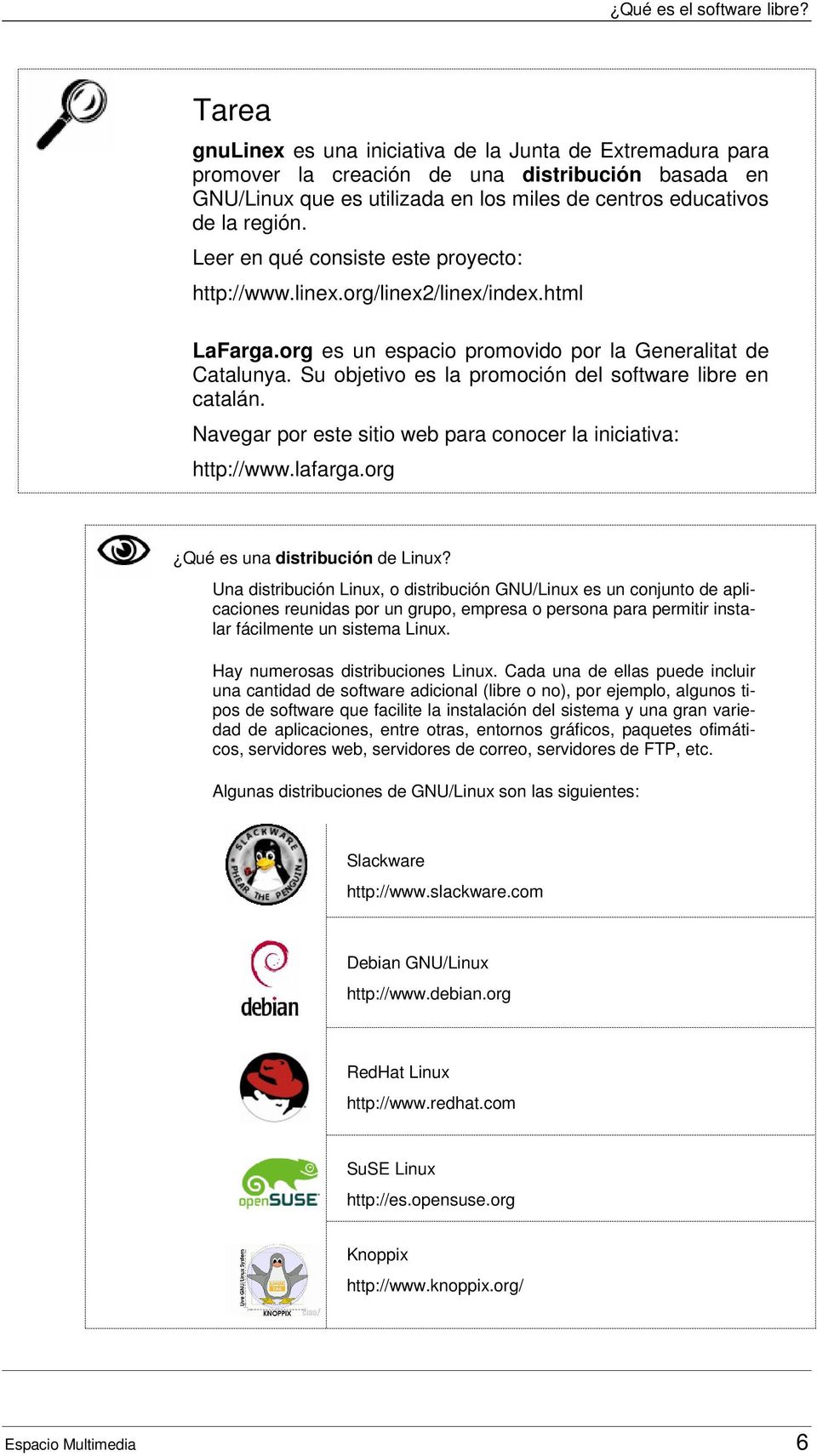 Su objetivo es la promoción del software libre en catalán. Navegar por este sitio web para conocer la iniciativa: http://www.lafarga.org Qué es una distribución de Linux?