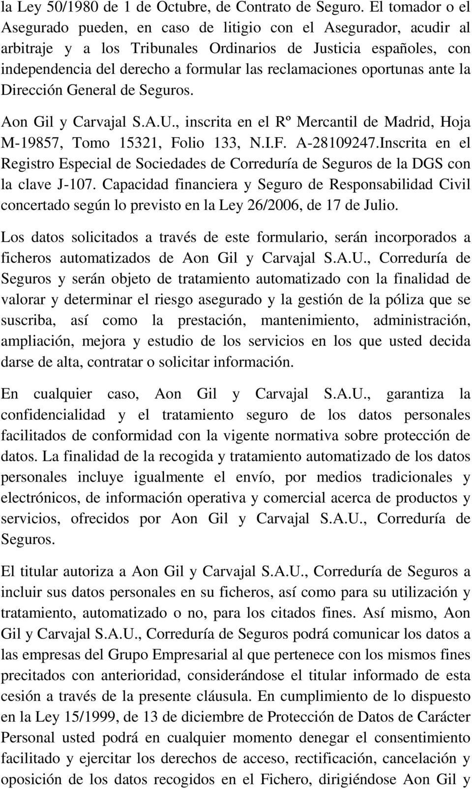 reclamaciones oportunas ante la Dirección General de Seguros. Aon Gil y Carvajal S.A.U., inscrita en el Rº Mercantil de Madrid, Hoja M-19857, Tomo 15321, Folio 133, N.I.F. A-28109247.