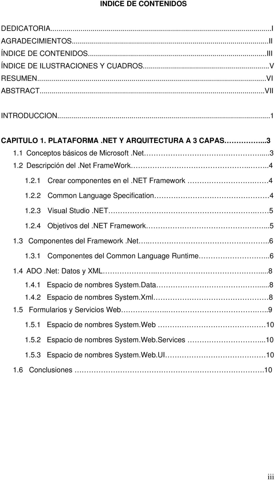 2.3 Visual Studio.NET. 5 1.2.4 Objetivos del.net Framework....5 1.3 Componentes del Framework.Net....6 1.3.1 Componentes del Common Language Runtime...6 1.4 ADO.Net: Datos y XML.....8 1.4.1 Espacio de nombres System.
