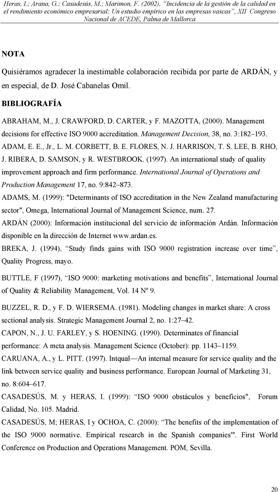 SAMSON, y R. WESTBROOK. (1997). An international study of quality improvement approach and firm performance. International Journal of Operations and Production Management 17, no. 9:842 873. ADAMS, M.