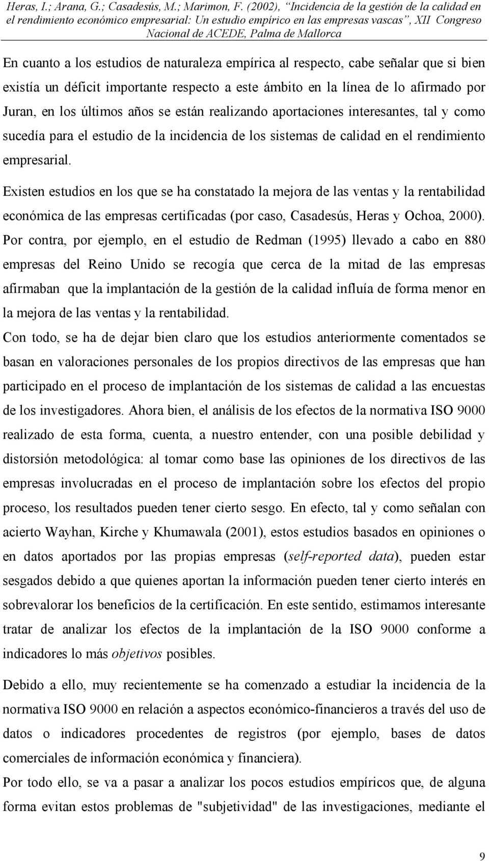 Existen estudios en los que se ha constatado la mejora de las ventas y la rentabilidad económica de las empresas certificadas (por caso, Casadesús, Heras y Ochoa, 2000).