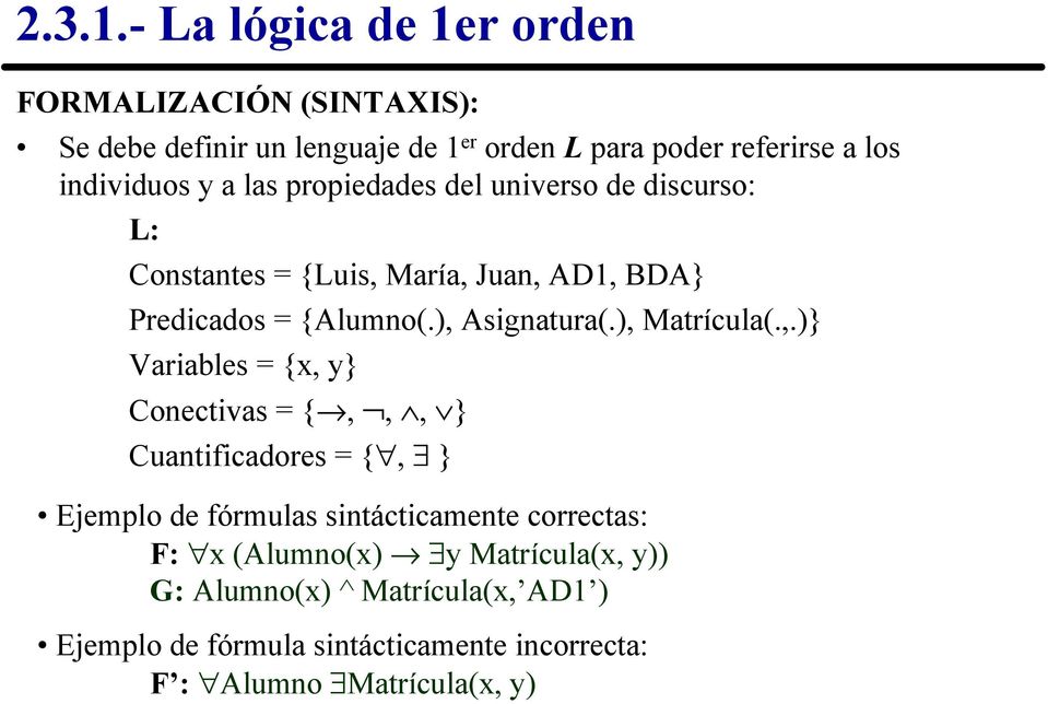 ), Matrícula(.,.)} Variables = {x, y} Conectivas = {,,, } Cuantificadores = {, } Ejemplo de fórmulas sintácticamente