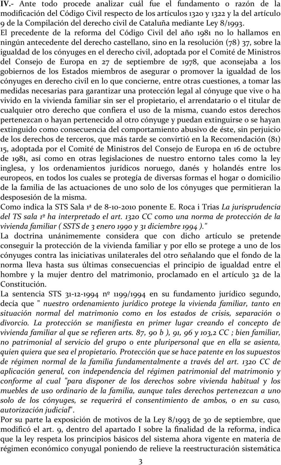 El precedente de la reforma del Código Civil del año 1981 no lo hallamos en ningún antecedente del derecho castellano, sino en la resolución (78) 37, sobre la igualdad de los cónyuges en el derecho
