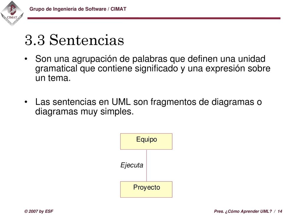 Las sentencias en UML son fragmentos de diagramas o diagramas muy