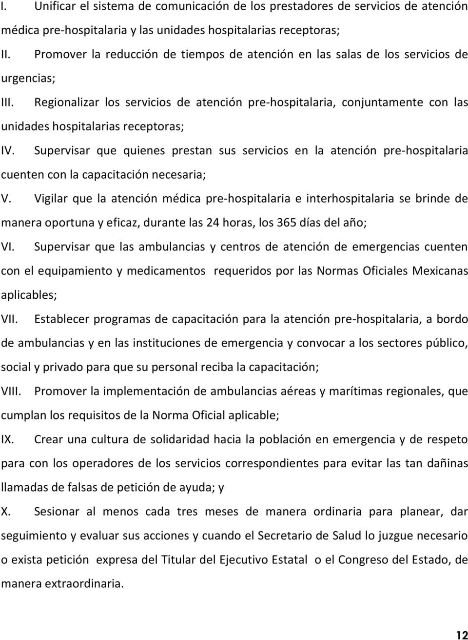 Regionalizar los servicios de atención pre-hospitalaria, conjuntamente con las unidades hospitalarias receptoras; IV.