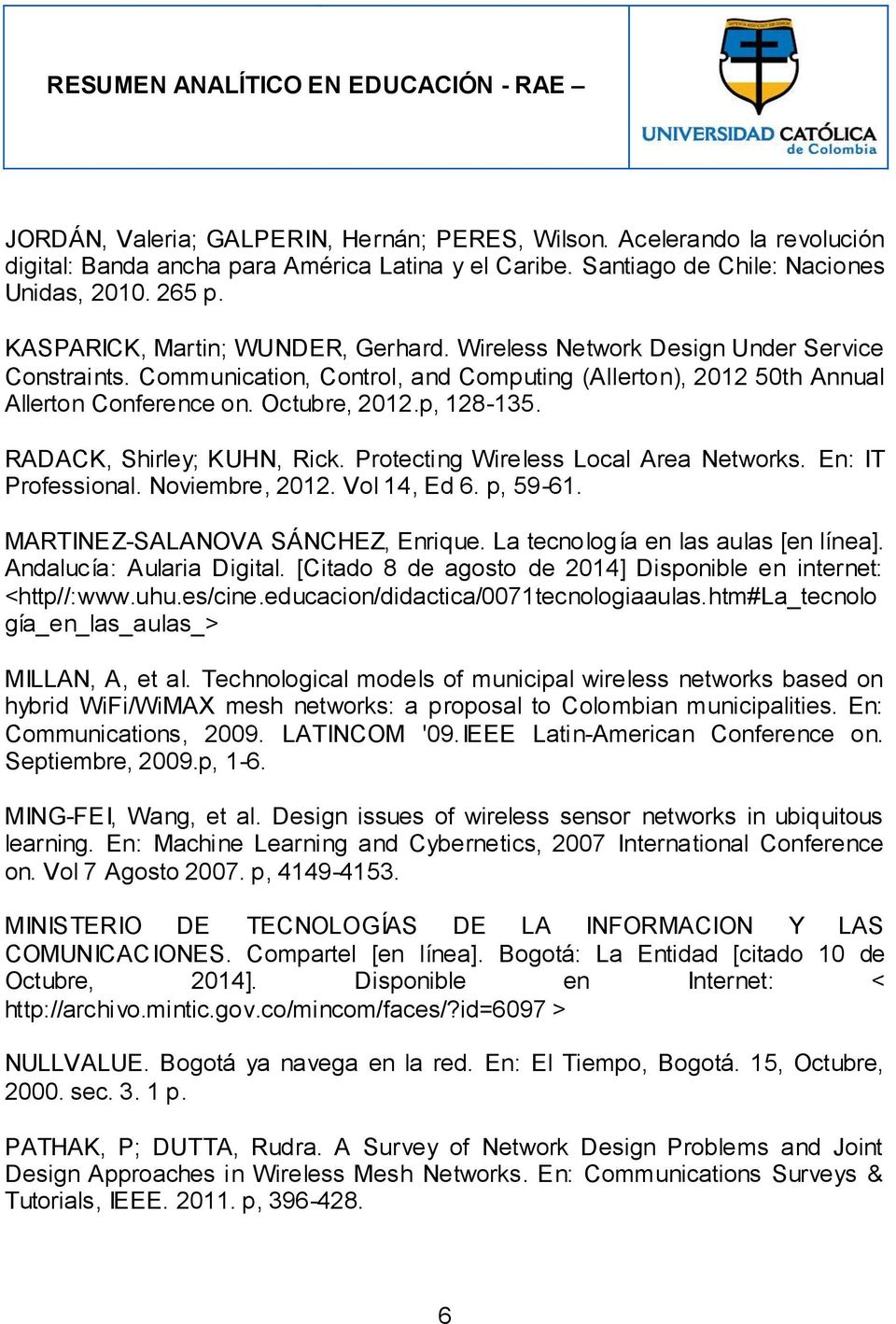 p, 128-135. RADACK, Shirley; KUHN, Rick. Protecting Wireless Local Area Networks. En: IT Professional. Noviembre, 2012. Vol 14, Ed 6. p, 59-61. MARTINEZ-SALANOVA SÁNCHEZ, Enrique.